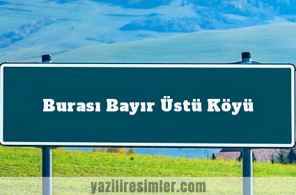 Burası Bayır Üstü Köyü